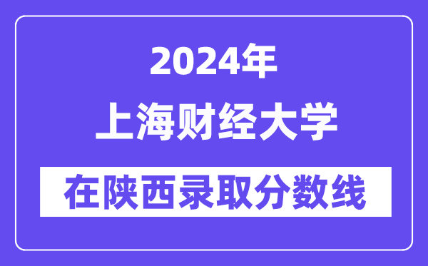 上海財經大學2024年在陜西錄取分數線一覽表（2025年參考）