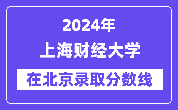 上海財經大學2024年在北京錄取分數線一覽表（2025年參考）