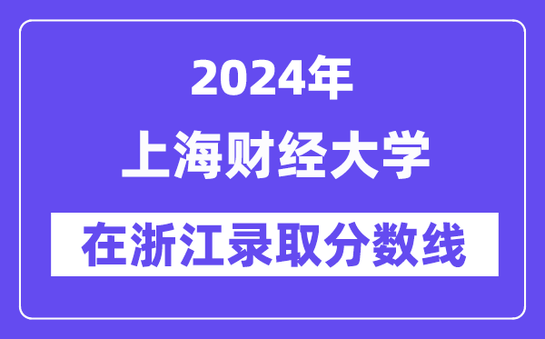 上海財(cái)經(jīng)大學(xué)2024年在浙江錄取分?jǐn)?shù)線一覽表（2025年參考）