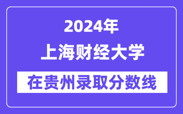 上海財經大學2024年在貴州錄取分數線一覽表（2025年參考）