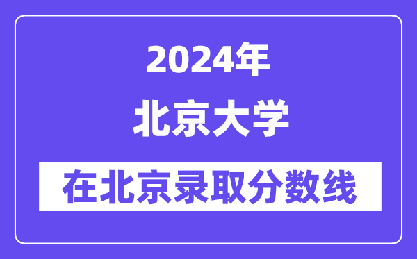 北京大學2024年在北京錄取分數線一覽表（2025年參考）