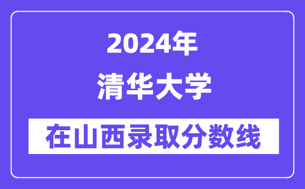 清華大學(xué)2024年在山西錄取分?jǐn)?shù)線一覽表（2025年參考）