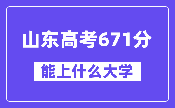 山東高考671分左右能上什么大學？附671分大學名單一覽表