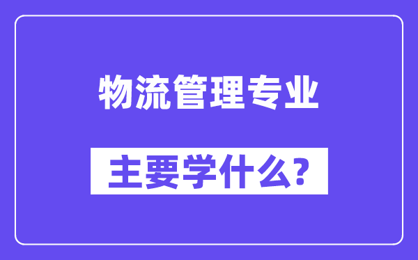 物流管理專業主要學什么？附物流管理專業課程目錄