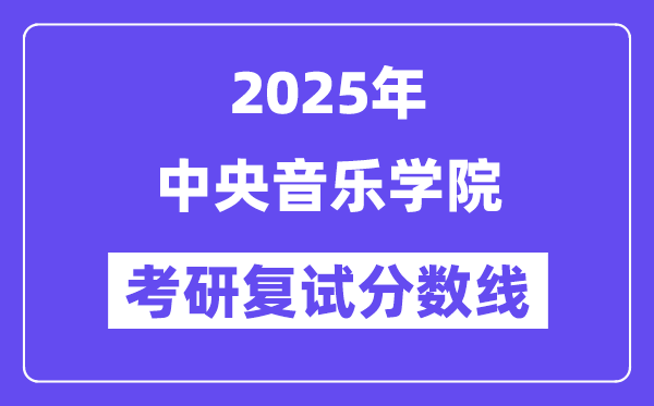 2025年中央音樂學院各專業考研復試分數線(含2024年)