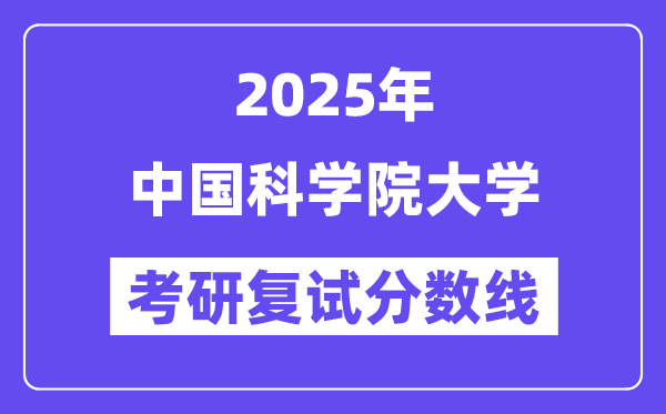 2025中國科學(xué)院大學(xué)考研復(fù)試分?jǐn)?shù)線一覽表