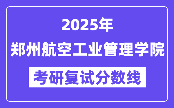 2025鄭州航空工業管理學院考研復試分數線一覽表