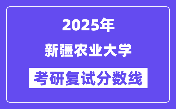 2025新疆農業大學考研復試分數線一覽表