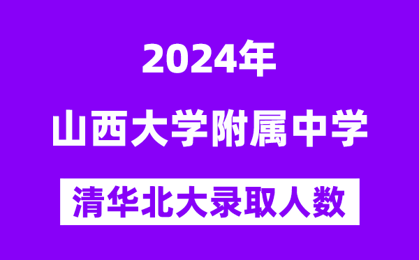 2024年山西大學(xué)附中考入清華北大人數(shù)是多少？附歷年分?jǐn)?shù)線