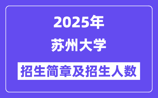 蘇州大學(xué)2025高考招生簡章及各省招生計(jì)劃人數(shù)