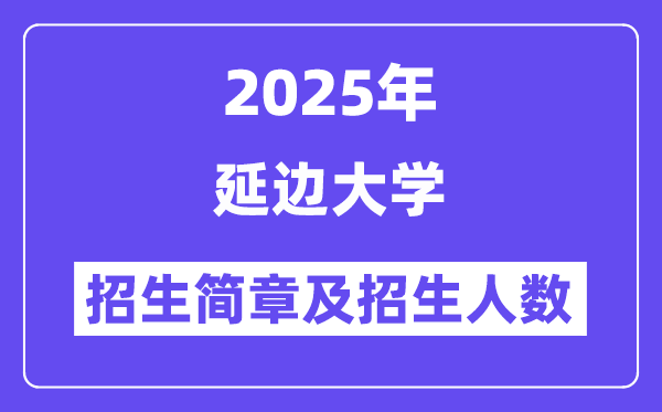 延邊大學(xué)2025高考招生簡章及各省招生計劃人數(shù)