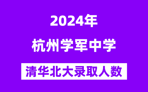 2024年杭州學(xué)軍中學(xué)考入清華北大人數(shù)是多少？附歷年分?jǐn)?shù)線