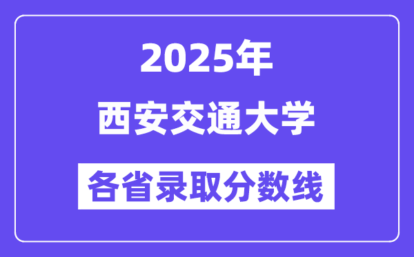 2025高考多少分能上西安交通大學？各省錄取分數線匯總