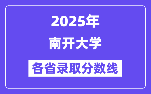 2025高考多少分能上南開大學(xué)？各省錄取分?jǐn)?shù)線匯總